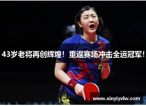 43岁老将再创辉煌！重返赛场冲击全运冠军！